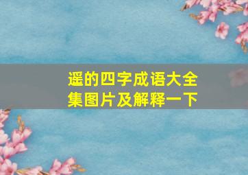 遥的四字成语大全集图片及解释一下