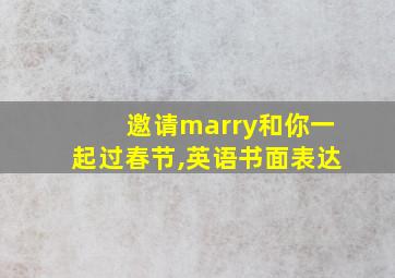 邀请marry和你一起过春节,英语书面表达