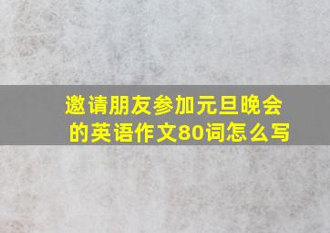 邀请朋友参加元旦晚会的英语作文80词怎么写