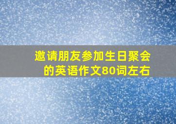 邀请朋友参加生日聚会的英语作文80词左右