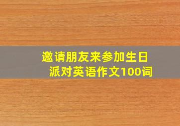 邀请朋友来参加生日派对英语作文100词