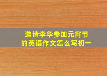 邀请李华参加元宵节的英语作文怎么写初一