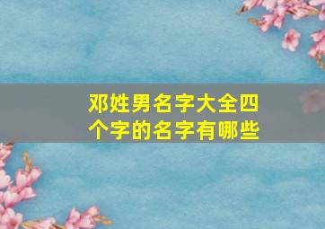 邓姓男名字大全四个字的名字有哪些