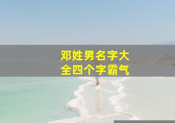 邓姓男名字大全四个字霸气