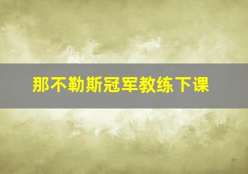 那不勒斯冠军教练下课