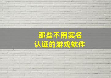 那些不用实名认证的游戏软件