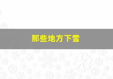 那些地方下雪