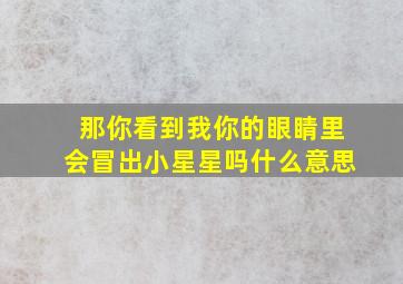 那你看到我你的眼睛里会冒出小星星吗什么意思