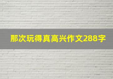 那次玩得真高兴作文288字