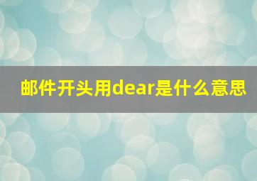 邮件开头用dear是什么意思