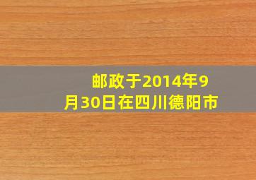 邮政于2014年9月30日在四川德阳市