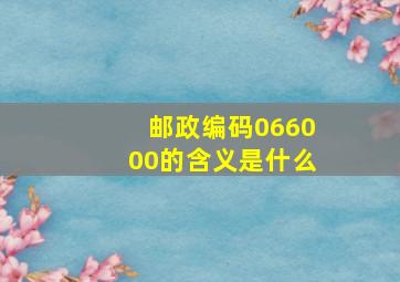 邮政编码066000的含义是什么