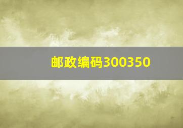 邮政编码300350