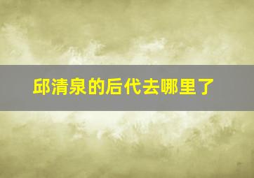 邱清泉的后代去哪里了