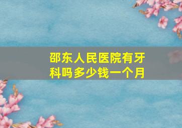 邵东人民医院有牙科吗多少钱一个月