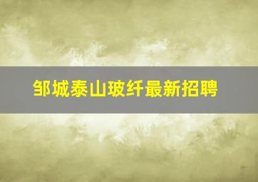 邹城泰山玻纤最新招聘