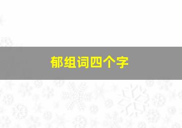 郁组词四个字