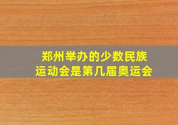 郑州举办的少数民族运动会是第几届奥运会