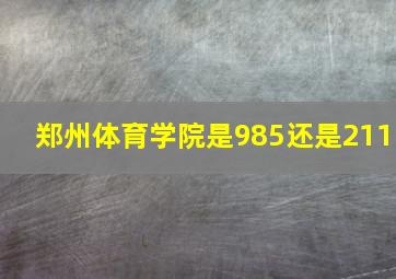 郑州体育学院是985还是211