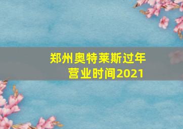 郑州奥特莱斯过年营业时间2021