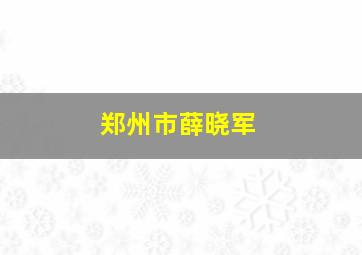 郑州市薛晓军