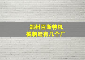 郑州百斯特机械制造有几个厂