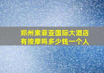 郑州索菲亚国际大酒店有按摩吗多少钱一个人