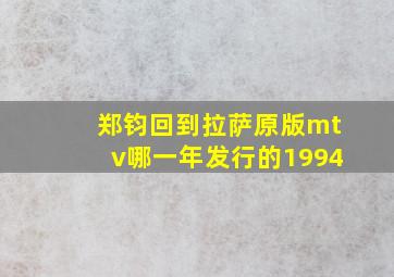 郑钧回到拉萨原版mtv哪一年发行的1994