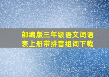 部编版三年级语文词语表上册带拼音组词下载