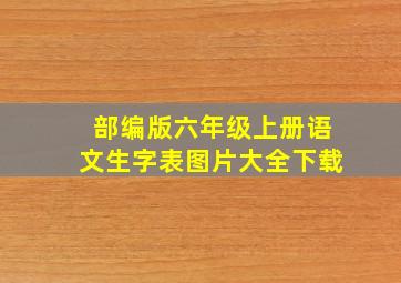 部编版六年级上册语文生字表图片大全下载