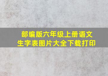 部编版六年级上册语文生字表图片大全下载打印