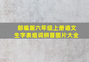 部编版六年级上册语文生字表组词拼音图片大全