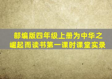 部编版四年级上册为中华之崛起而读书第一课时课堂实录