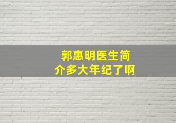 郭惠明医生简介多大年纪了啊