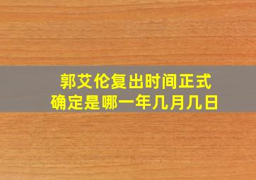 郭艾伦复出时间正式确定是哪一年几月几日