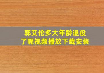 郭艾伦多大年龄退役了呢视频播放下载安装