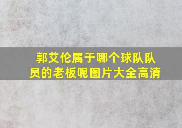 郭艾伦属于哪个球队队员的老板呢图片大全高清