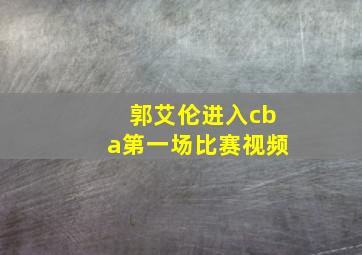 郭艾伦进入cba第一场比赛视频