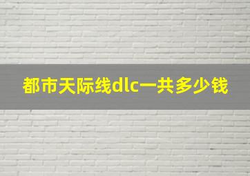 都市天际线dlc一共多少钱