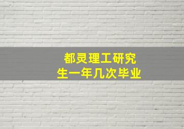 都灵理工研究生一年几次毕业