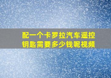 配一个卡罗拉汽车遥控钥匙需要多少钱呢视频