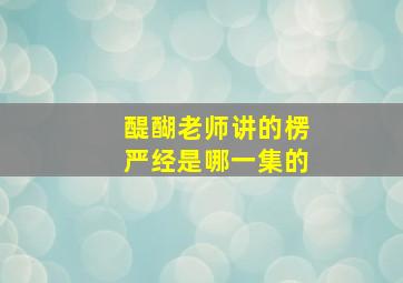 醍醐老师讲的楞严经是哪一集的