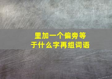 里加一个偏旁等于什么字再组词语