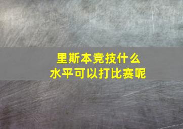 里斯本竞技什么水平可以打比赛呢