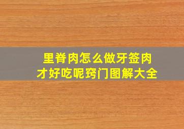 里脊肉怎么做牙签肉才好吃呢窍门图解大全