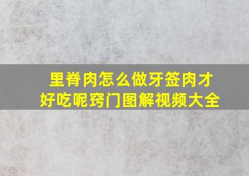 里脊肉怎么做牙签肉才好吃呢窍门图解视频大全