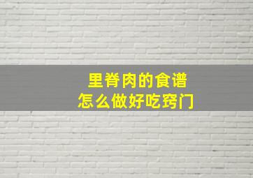 里脊肉的食谱怎么做好吃窍门