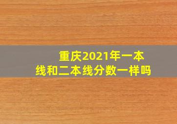 重庆2021年一本线和二本线分数一样吗