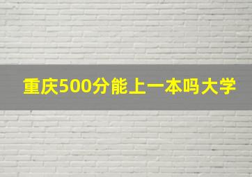 重庆500分能上一本吗大学