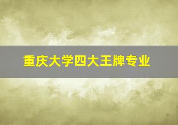 重庆大学四大王牌专业